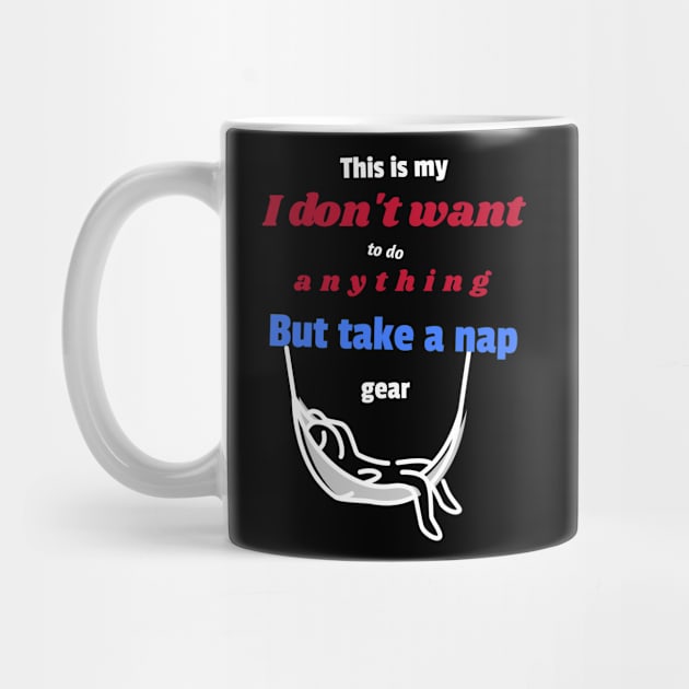 This is my I don't want to do anything but take a nap gear by DiMarksales